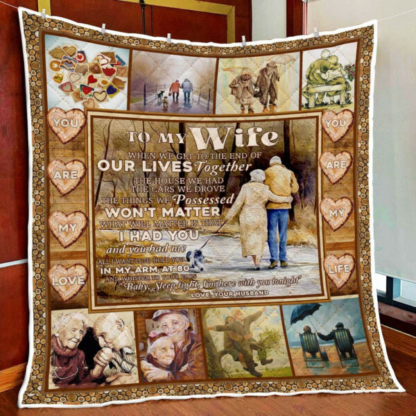 To My Wife. When We Get To The End Of Our Lives Together Quilt Blanket  Size Single, Twin, Full, Queen, King, Super King