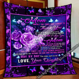 Daughter To Mom, Nothing You Have Done Has Been Forgotten Quilt Blanket  Size Single, Twin, Full, Queen, King, Super King