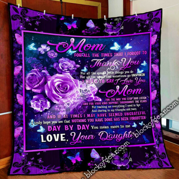 Daughter To Mom, Nothing You Have Done Has Been Forgotten Quilt Blanket  Size Single, Twin, Full, Queen, King, Super King
