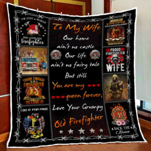 To My Wife, You Are My Queen Forever, Love Your Grumpy Old Firefighter Quilt Blanket  Size Single, Twin, Full, Queen, King, Super King